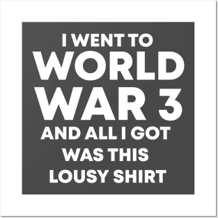 I Went To World War 3 And All I Got Was This Lousy Shirt Posters and Art